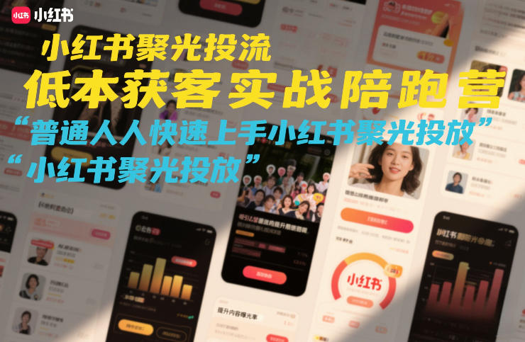 小红书聚光投流低成本获客实战陪跑营，普通人快速上手小红书聚光投放-财阁
