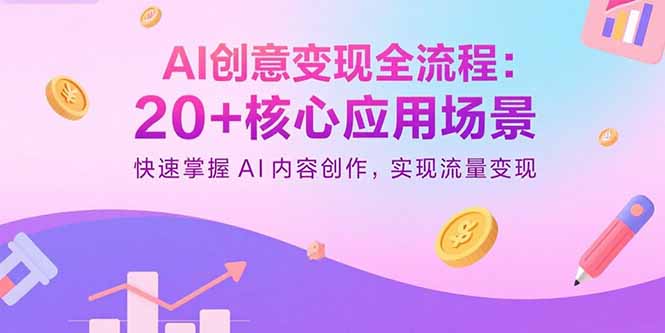 AI创意变现全流程：20+核心应用场景，快速掌握AI内容创作，实现流量变现-财阁