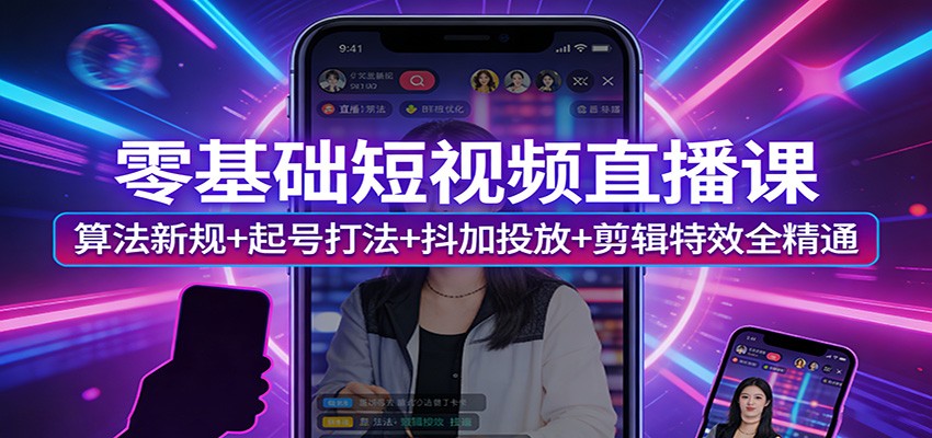 零基础短视频直播课：算法新规+起号打法+抖加投放+剪辑特效全精通-财阁