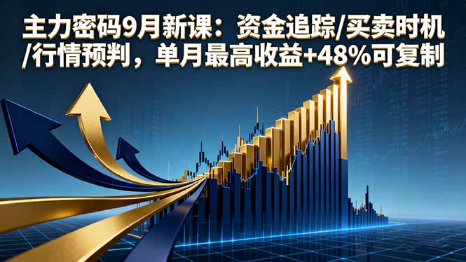 主力密码9月新课：资金追踪/买卖时机/行情预判，单月最高收益+48%可复制-财阁