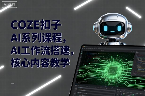 COZE扣子AI系列课程，AI工作流搭建，核心内容教学-财阁