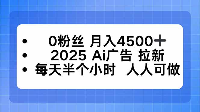 0粉丝 月入4500+，2025AI广告拉新，每天半个小时 人人可做-财阁