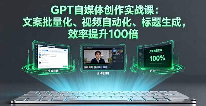 GPT自媒体创作实战课：文案批量化、视频自动化、标题生成，效率提升100倍-财阁