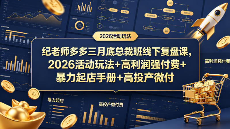 纪老师多多三月底总裁班线下复盘课，2026活动玩法+高利润强付费+暴力起店手册+高投产微付费-财阁