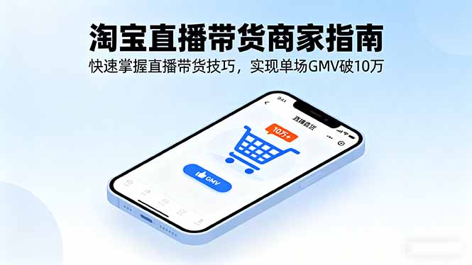 淘宝直播带货商家指南，快速掌握直播带货技巧，实现单场GMV破10万-财阁