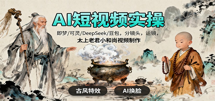 AI短视频实操，即梦/可灵/DeepSeek/豆包，分镜头，运镜，太上老君小和尚视频制作-财阁