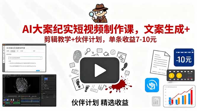 AI大案纪实短视频制作课，文案生成+剪辑教学+伙伴计划，单条收益7-10元-财阁