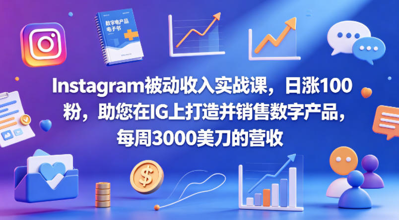 Instagram被动收入实战课，日涨100粉，助您在IG上打造并销售数字产品，每周3000美刀的营收【原创双语字幕】-财阁
