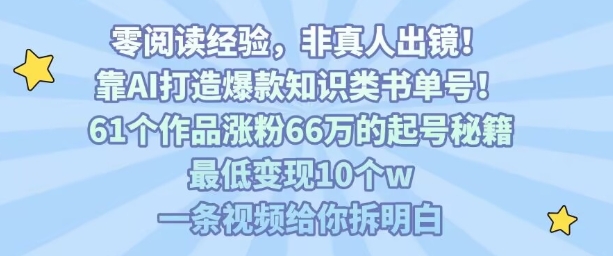 靠AI打造爆款知识类书单号，61个作品涨粉66w的起号秘籍，最低变现10个w，一条视频给你拆明白-财阁