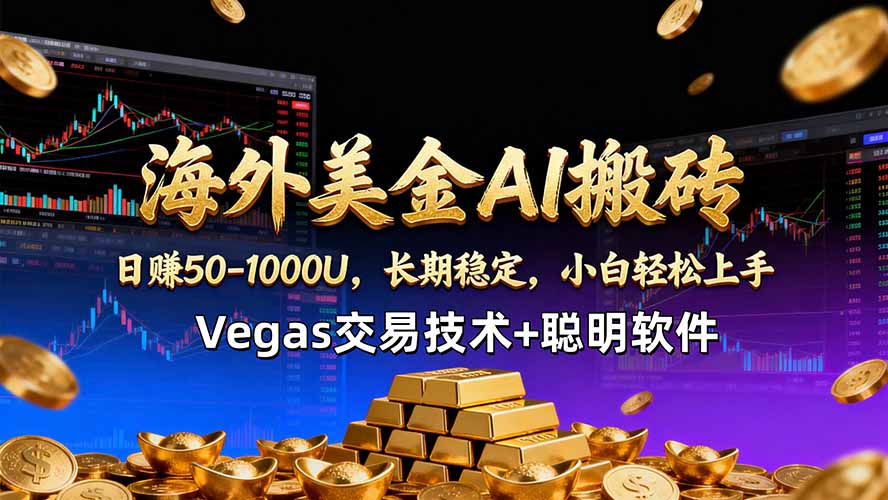 海外美金AI搬砖技术Vegas交易技术+聪明软件【训练营第七期】，日赚50-100U-财阁