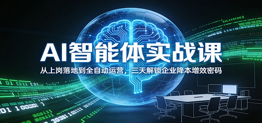 AI智能体实战课:从上岗落地到全自动运营,三天解锁企业降本增效密码-财阁