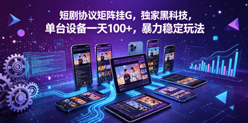 短剧协议矩阵挂G，独家黑科技，单台设备一天100+，暴力稳定玩法【揭秘】-财阁