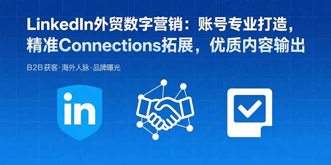 LinkedIn外贸数字营销：账号专业打造，精准Connections拓展，优质内容输出-财阁