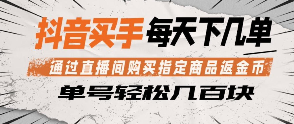 抖音买手通过直播间购买指定商品返金币，每天几单，轻松日入几张【揭秘】-财阁