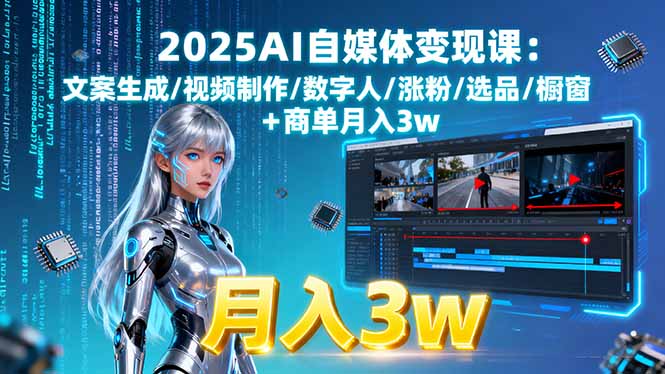 2025AI自媒体变现课:文案生成/视频制作/数字人/涨粉/选品/橱窗+商单月入3w-财阁