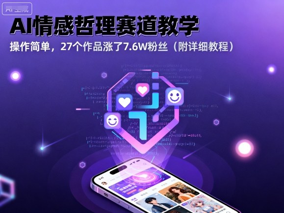 AI情感哲理赛道教学，操作简单，27个作品涨了7.6W粉丝(附详细教程)-财阁