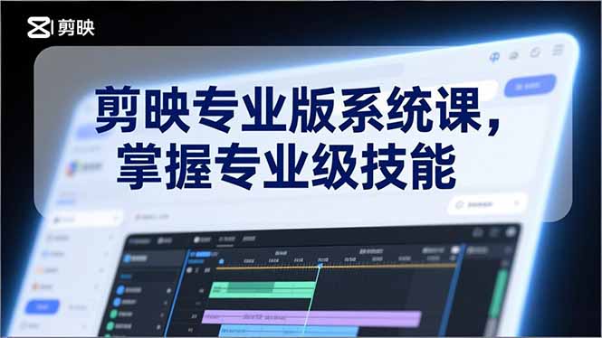 剪映专业版系统课，基础操作、高级技巧、电影调色、特效制作、AI应用/等等，掌握专业级技能-财阁