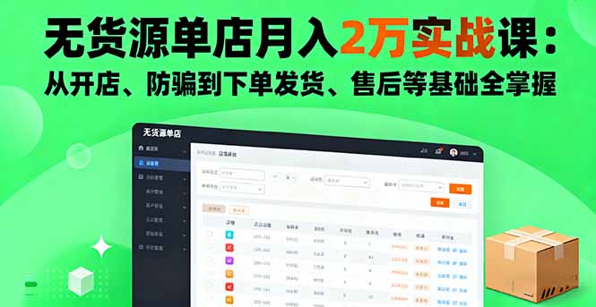 无货源单店月入2万实战课：从开店、防骗到下单发货、售后等基础全掌握-财阁