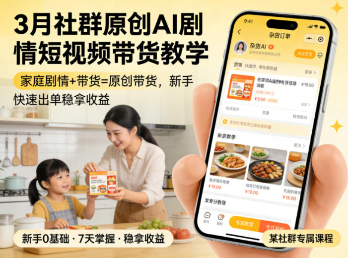 3月某社群原创AI剧情短视频带货教学，家庭剧情+带货=原创带货，新手也能快速出单稳拿收益-财阁