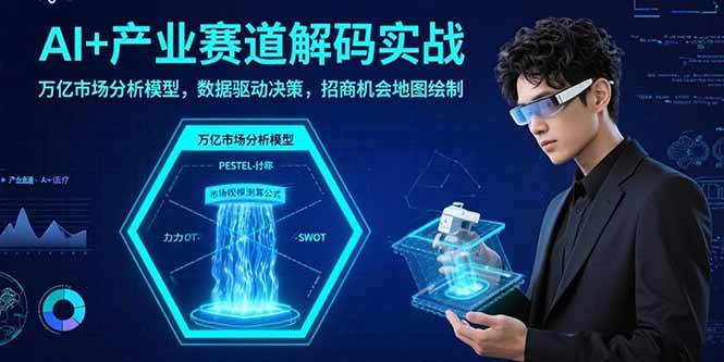 （15712期）AI+产业赛道解码实战：万亿市场分析模型，数据驱动决策，招商机会地图绘制-财阁