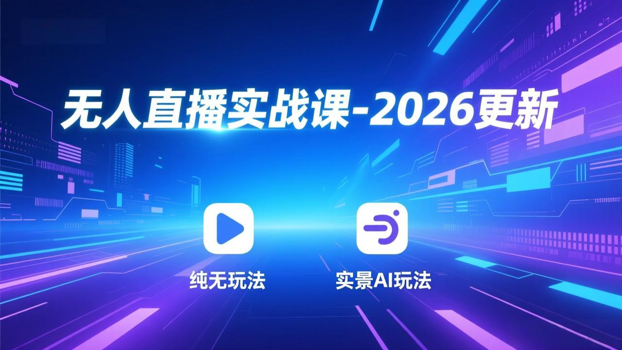 无人直播实战课-2026更新：纯无玩法、实景AI、真人玩法、绿幕玩法、真转无玩法、麒麟臂摇手等-财阁