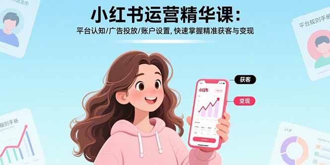 （15795期）小红书运营精华课：平台认知/广告投放/账户设置,快速掌握精准获客与变现-财阁