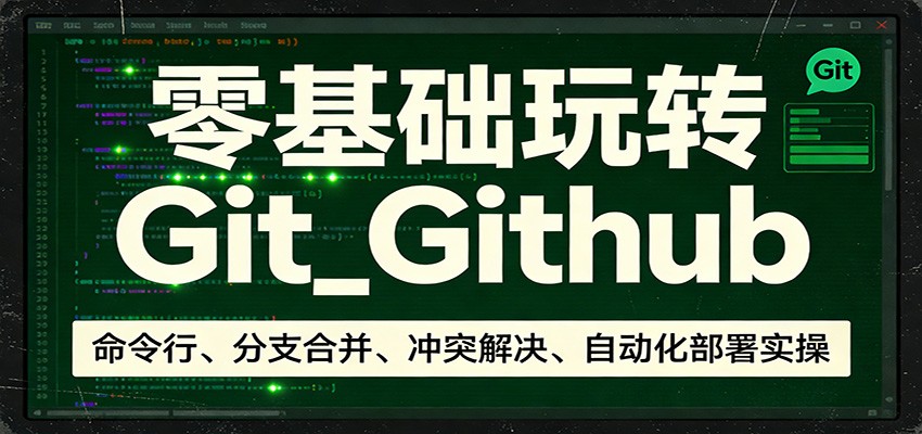 零基础玩转Git_Github：命令行、分支合并、冲突解决、自动化部署实操-财阁