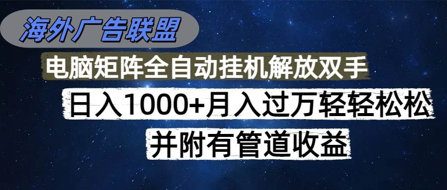 （16208期）海外广告联盟每天几分钟日入1000+无脑操作，可矩阵并附有管道收益-财阁