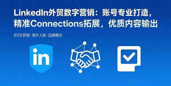 （15773期）LinkedIn外贸数字营销：账号专业打造，精准Connections拓展，优质内容输出-财阁