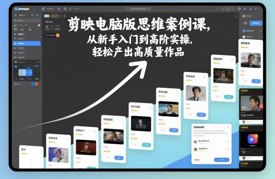 剪映电脑版思维案例课，从新手入门到高阶实操，轻松产出高质量作品-财阁